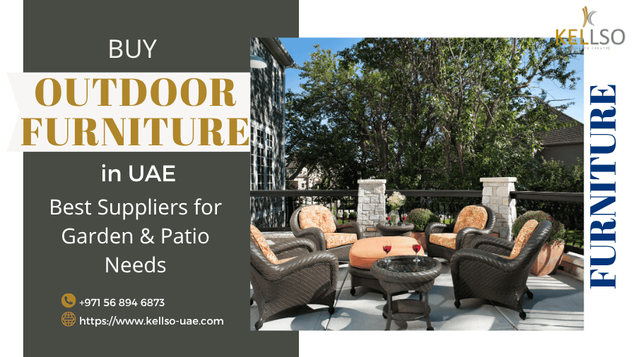 Where to Buy Outdoor Furniture in UAE – Best Suppliers for Garden & Patio Needs - Kellso UAE